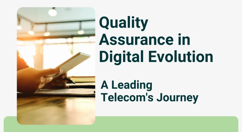 Quality Assurance in Digital Evolution: A Leading Telecom’s Journey